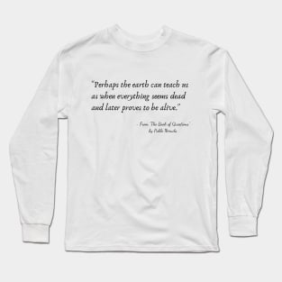 A Quote from "The Book of Questions" by Pablo Neruda Long Sleeve T-Shirt